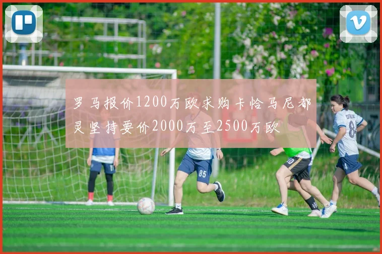 罗马报价1200万欧求购卡恰马尼都灵坚持要价2000万至2500万欧